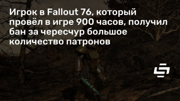Игрок в Fallout 76, который провел в игре 900 часов, получил бан за чересчур большое количество патронов
