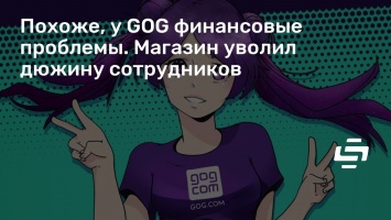 Похоже, у GOG финансовые проблемы. Магазин уволил дюжину сотрудников