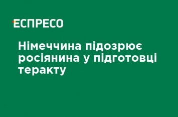 Германия подозревает россиянина в подготовке теракта