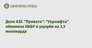 Дело АЗС "Привата": "Укрнафта" обвинила НАБУ в ущербе на 3,3 миллиарда