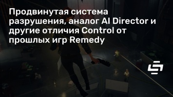 Продвинутая система разрушения, аналог AI Director и другие отличия Control от прошлых игр Remedy