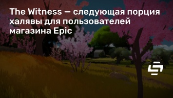 The Witness - следующая порция халявы для пользователей магазина Epic