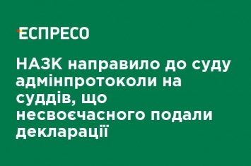 НАПК направило в суд админпротоколы на судей, которые несвоевременного подали декларации