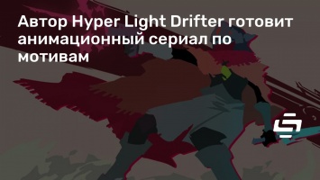 Автор Hyper Light Drifter готовит анимационный сериал по мотивам