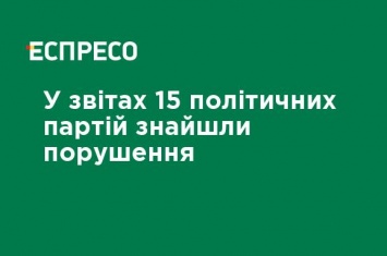 В отчетах 15 политических партий нашли нарушения