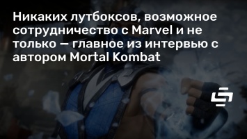 Никаких лутбоксов, возможное сотрудничество с Marvel и не только - главное из интервью с автором Mortal Kombat