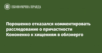 Порошенко отказался комментировать расследование о причастности Кононенко к хищениям в облэнерго