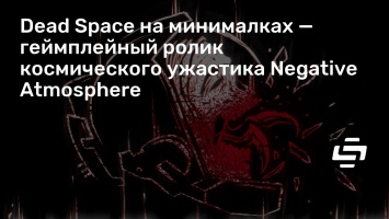 Dead Space на минималках - геймплейный ролик космического ужастика Negative Atmosphere