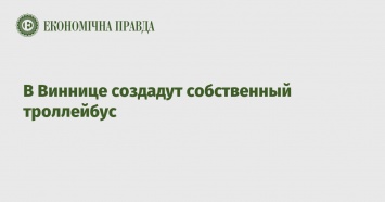 В Виннице создадут собственный троллейбус