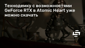 Технодемку с возможностями GeForce RTX в Atomic Heart уже можно скачать