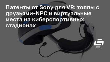 Патенты от Sony для VR: толпы с друзьями-NPC и виртуальные места на киберспортивных стадионах