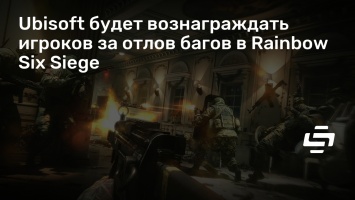 Ubisoft будет вознаграждать игроков за отлов багов в Rainbow Six Siege
