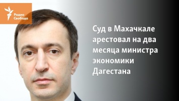 Суд в Махачкале арестовал на два месяца министра экономики Дагестана