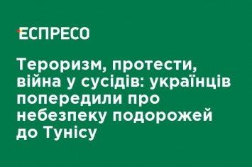 Терроризм, протесты, война у соседей: украинцев предупредили об опасности поездок в Тунис