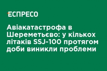 Авиакатастрофа в Шереметьево: у нескольких самолетов SSJ-100 в течение суток возникли проблемы