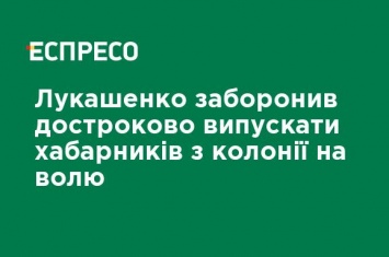 Лукашенко запретил досрочно выпускать взяточников из колонии на свободу