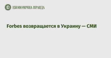 Forbes возвращается в Украину - СМИ