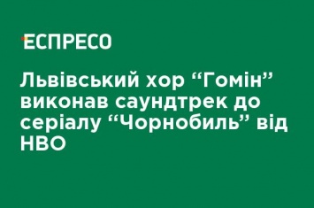 Львовский хор "Гомон" выполнил саундтрек к сериалу "Чернобыль" от HBO