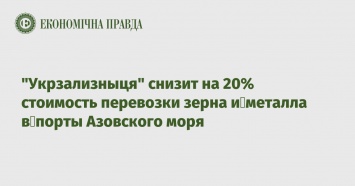 "Укрзализныця" снизит на 20% стоимость перевозки зерна и металла в порты Азовского моря