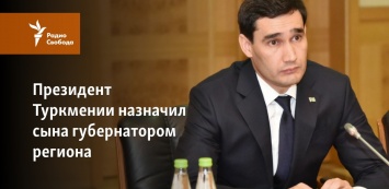 Президент Туркмении назначил сына губернатором региона