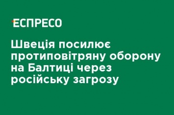 Швеция усиливает противовоздушную оборону на Балтике из-за российской угрозы