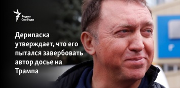 Дерипаска утверждает, что его пытался завербовать автор досье на Трампа