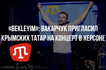 «Bekleyim»: Вакарчук пригласил крымских татар на концерт в Херсоне