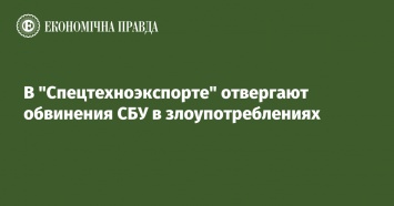 В "Спецтехноэкспорте" отвергают обвинения СБУ в злоупотреблениях