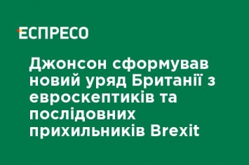 Джонсон сформировал новое правительство Великобритании с евроскептикив и последовательных сторонников Brexit