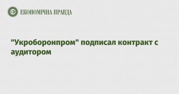 "Укроборонпром" подписал контракт с аудитором