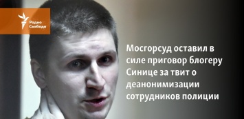 Мосгорсуд оставил в силе приговор блогеру Синице за твит о деанонимизации сотрудников полиции