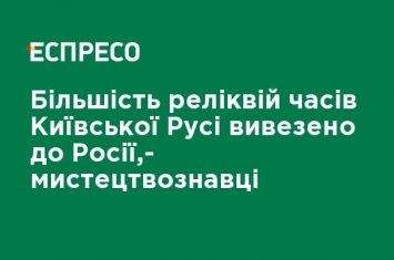 Большая часть реликвий времен Киевской Руси вывезена в Россию, - искусствоведы