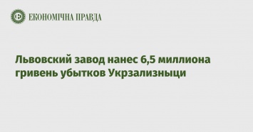 Львовский завод нанес 6,5 миллиона гривень убытков Укрзализныци