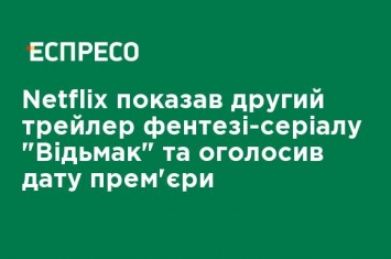 Netflix показал второй трейлер фэнтези-сериала "Ведьмак" и объявил дату премьеры