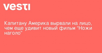 Капитану Америка вырвали на лицо, чем еще удивит новый фильм "Ножи наголо"