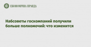 Набсоветы госкомпаний получили больше полномочий: что изменится