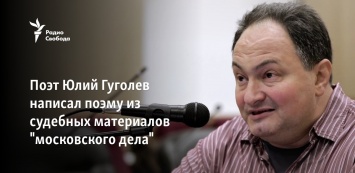 Поэт Юлий Гуголев написал поэму из судебных материалов "московского дела"