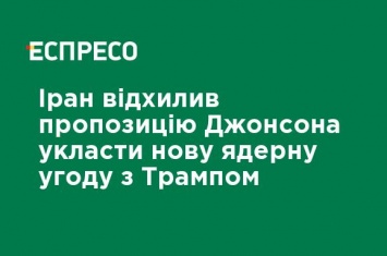 Иран отклонил предложение Джонсона заключить новое ядерное соглашение с Трампом