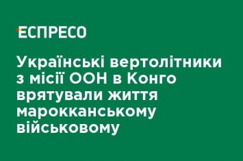 Украинские вертолетчики из миссии ООН в Конго спасли жизнь марокканскому военному