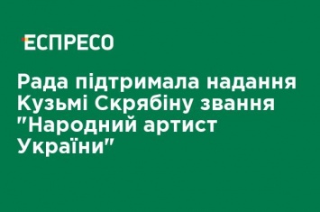 Рада поддержала предоставление Кузьме Скрябину звание "Народный артист Украины"