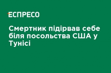 Смертник подорвал себя возле посольства США в Тунисе