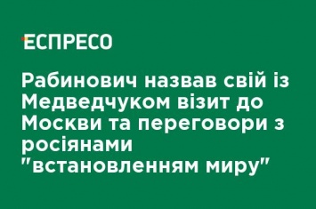 Рабинович назвал свой с Медведчуком визит в Москву и переговоры с россиянами "установлением мира"