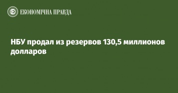 НБУ продал из резервов 130,5 миллионов долларов