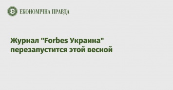 Журнал "Forbes Украина" перезапустится этой весной