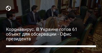 Коронавирус. В Украине готов 61 объект для обсервации - Офис президента