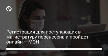 Регистрация для поступающих в магистратуру перенесена и пройдет онлайн - МОН