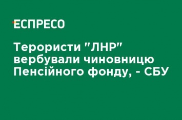 Террористы "ЛНР" вербовали чиновника Пенсионного фонда, - СБУ