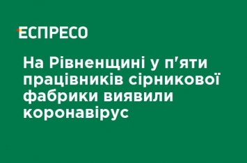 На Ривненщине у пяти работников спичечной фабрики обнаружили коронавирус