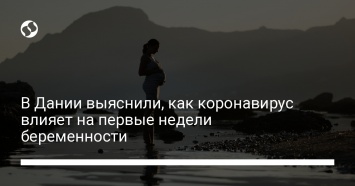 В Дании выяснили, как коронавирус влияет на первые недели беременности