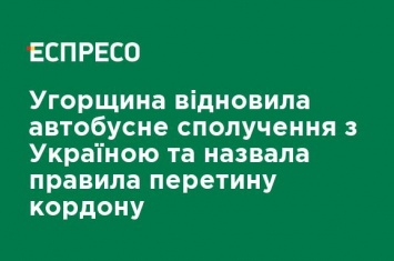 Венгрия возобновила автобусное сообщение с Украиной и назвала правила пересечения границы